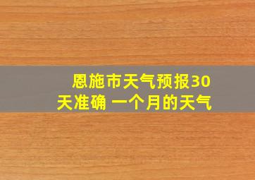 恩施市天气预报30天准确 一个月的天气